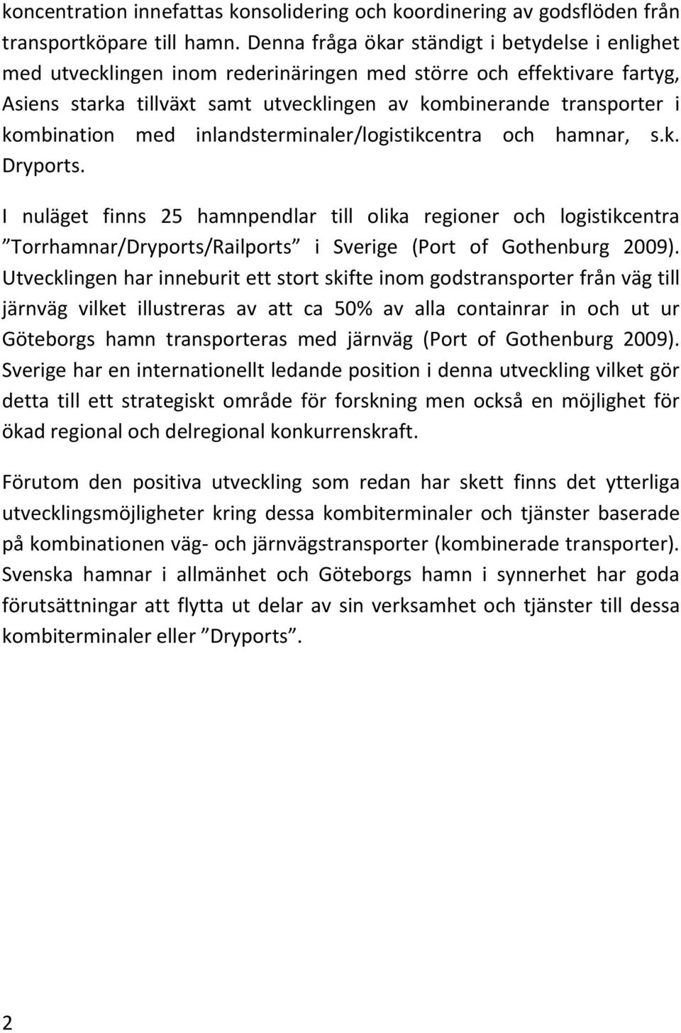 kombination med inlandsterminaler/logistikcentra och hamnar, s.k. Dryports.