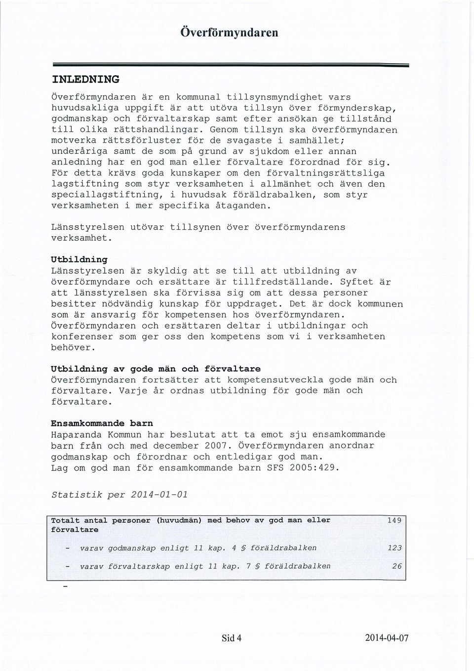 Genom tillsyn ska överförmyndaren motverka rättsförluster för de svagaste i samhället; underåriga samt de som på grund av sjukdom eller annan anledning har en god man eller förvaltare förordnad för