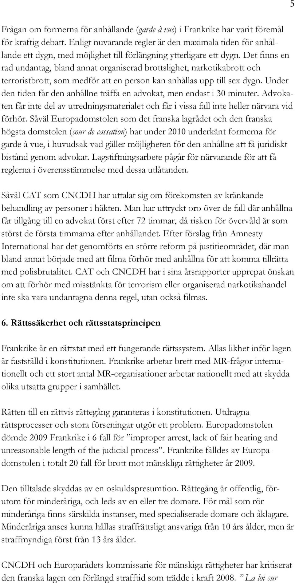 Det finns en rad undantag, bland annat organiserad brottslighet, narkotikabrott och terroristbrott, som medför att en person kan anhållas upp till sex dygn.