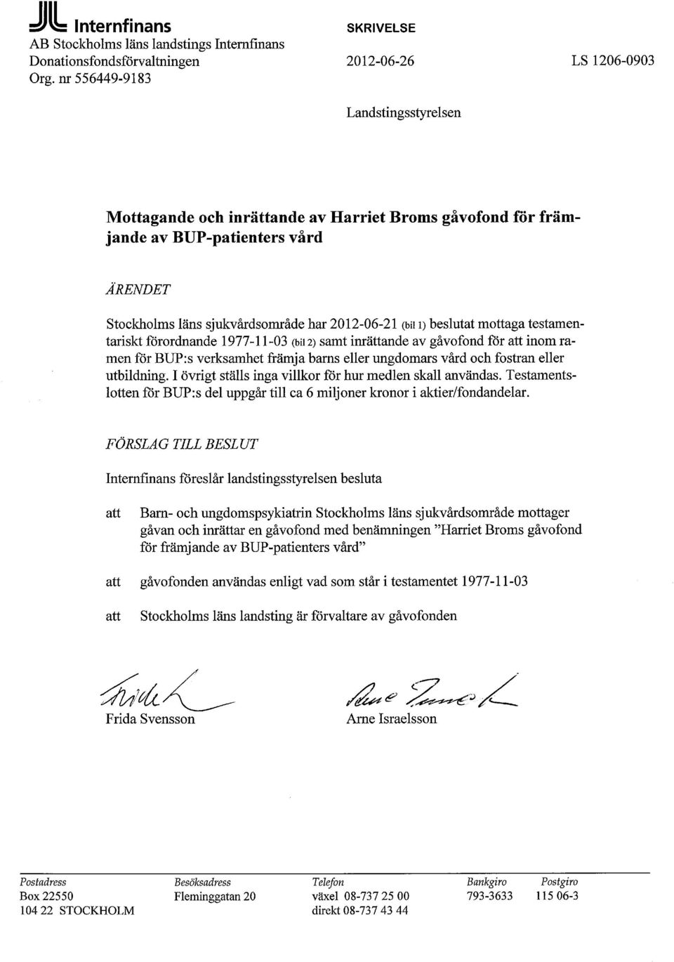 i) beslutat mottaga testamentariskt förordnande 1977-11-03 (bii 2) samt inrättande av gåvofond för att inom ramen för BUP:s verksamhet främja barns eller ungdomars vård och fostran eller utbildning.