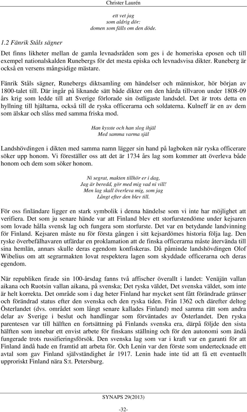 Runeberg är också en versens mångsidige mästare. Fänrik Ståls sägner, Runebergs diktsamling om händelser och människor, hör början av 1800-talet till.