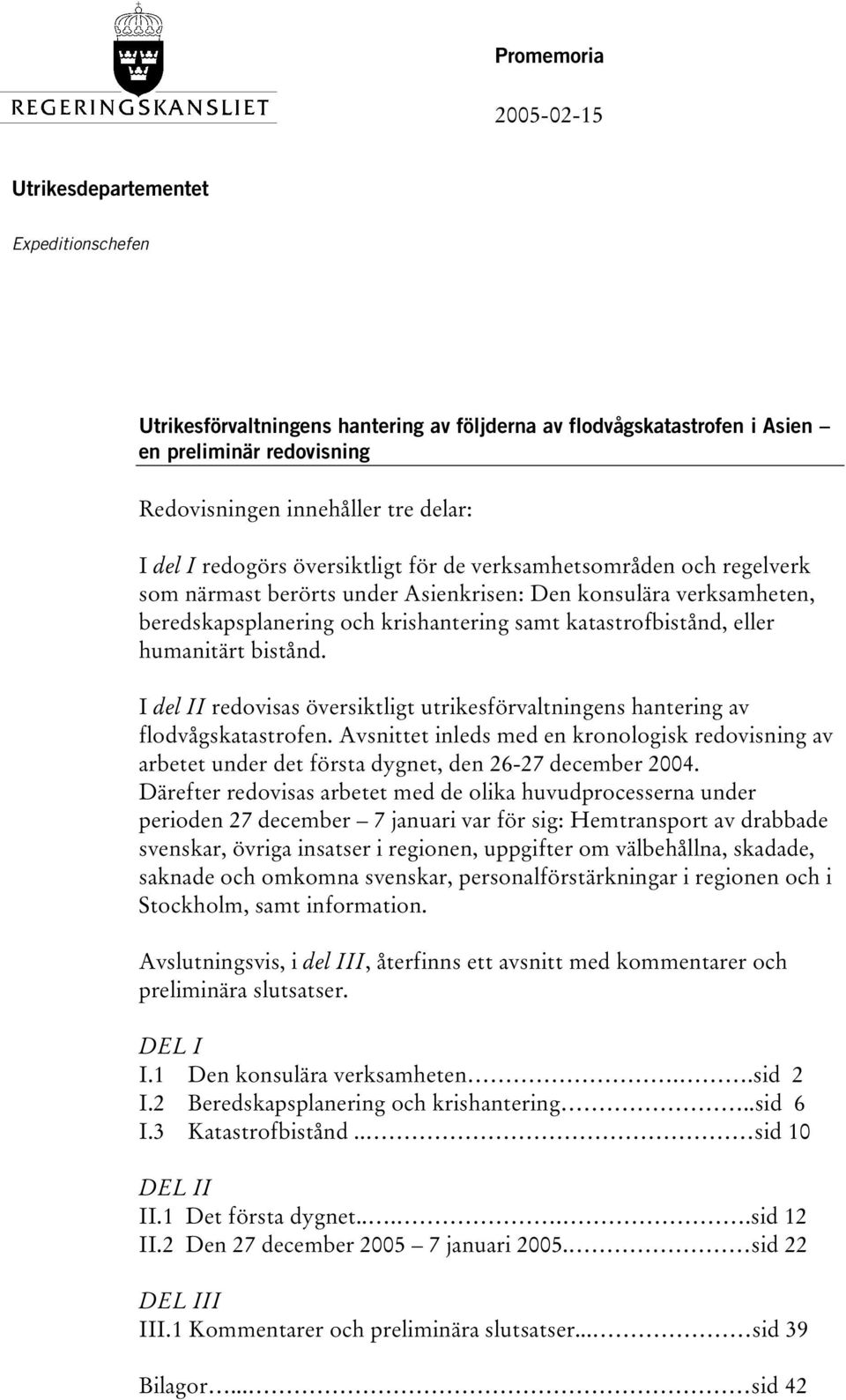 eller humanitärt bistånd. I del II redovisas översiktligt utrikesförvaltningens hantering av flodvågskatastrofen.