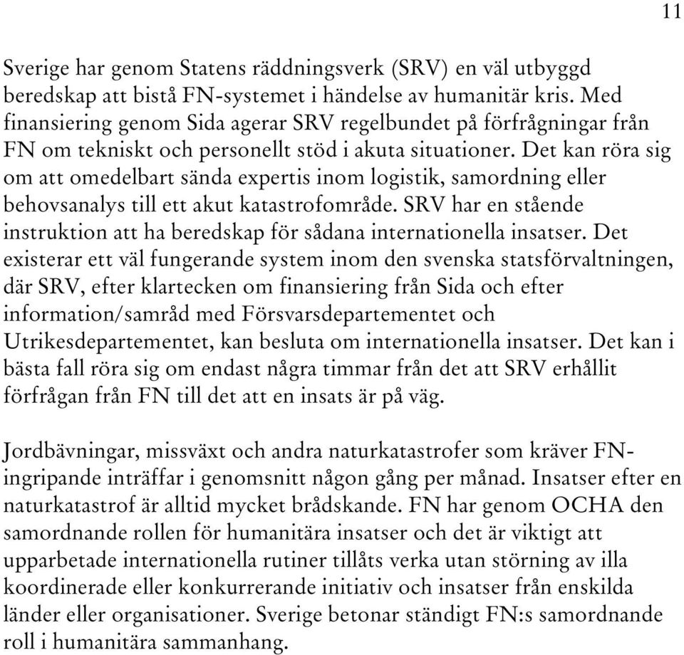 Det kan röra sig om att omedelbart sända expertis inom logistik, samordning eller behovsanalys till ett akut katastrofområde.