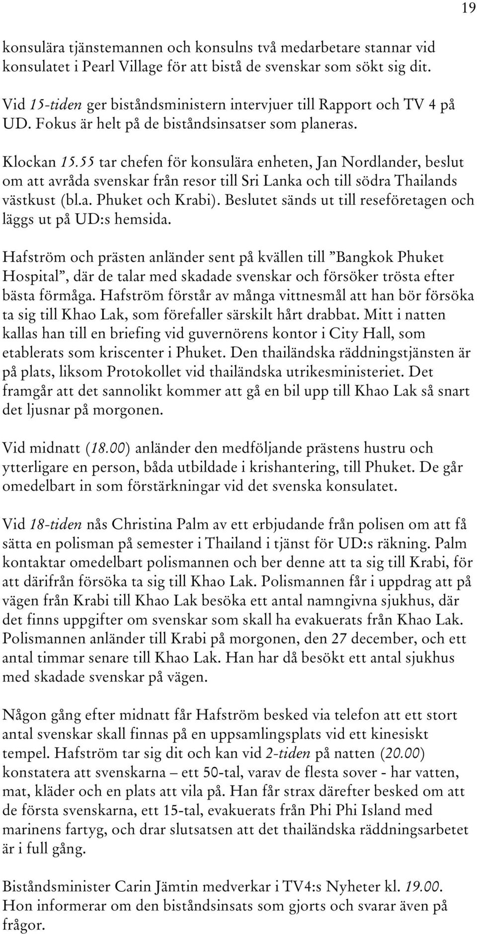 55 tar chefen för konsulära enheten, Jan Nordlander, beslut om att avråda svenskar från resor till Sri Lanka och till södra Thailands västkust (bl.a. Phuket och Krabi).