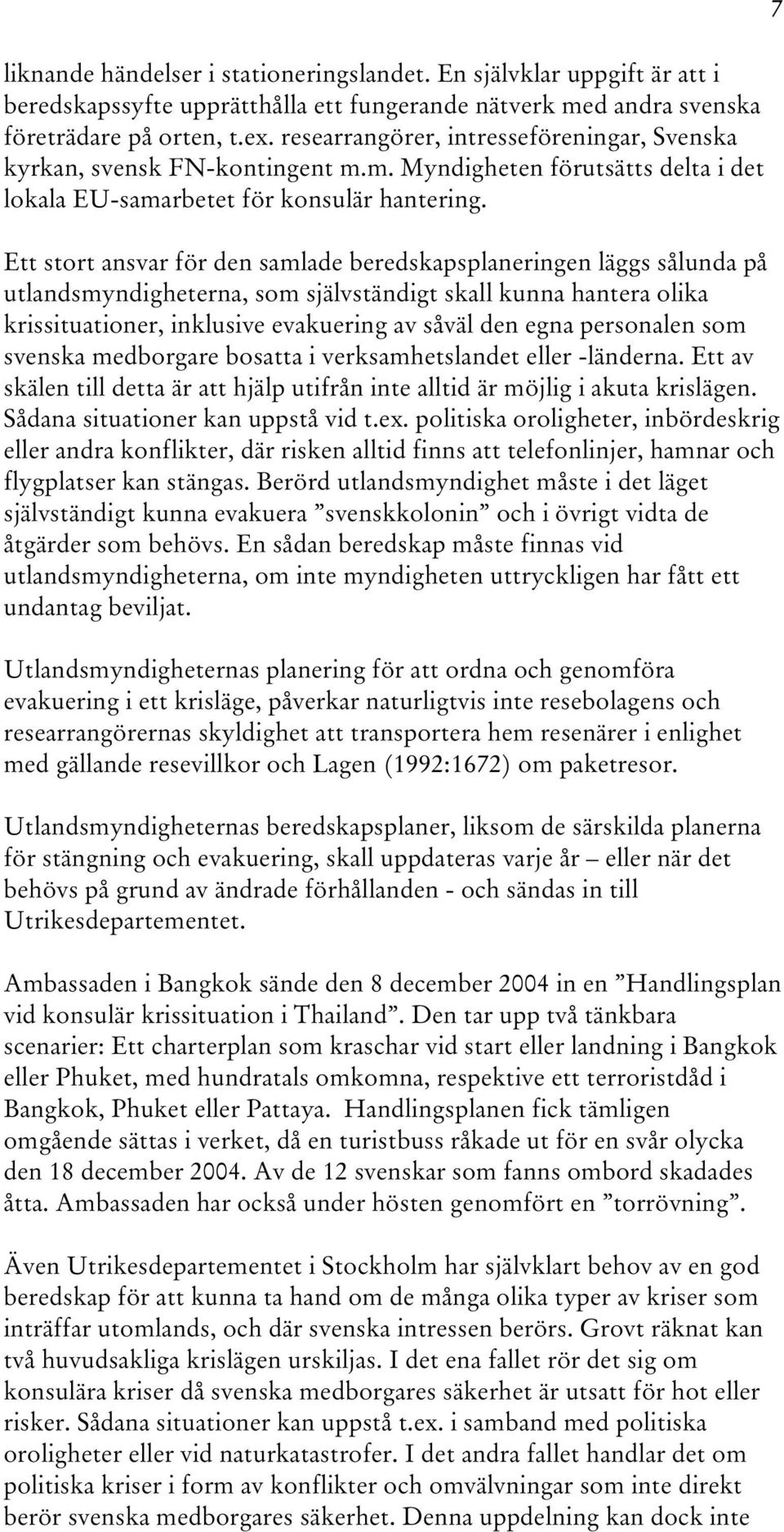 Ett stort ansvar för den samlade beredskapsplaneringen läggs sålunda på utlandsmyndigheterna, som självständigt skall kunna hantera olika krissituationer, inklusive evakuering av såväl den egna