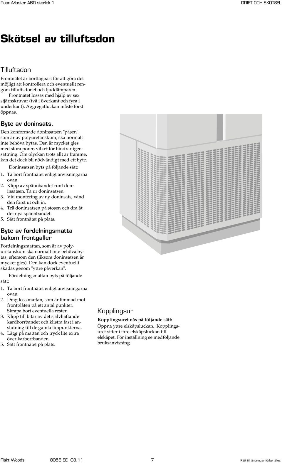 Den konformade doninsatsen "påsen", som är av polyuretanskum, ska normalt inte behöva bytas. Den är mycket gles med stora porer, vilket för hindrar igensättning.