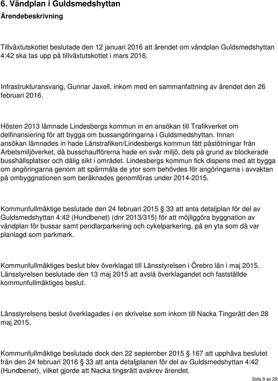 Hösten 2013 lämnade Lindesbergs kommun in en ansökan till Trafikverket om delfinansiering för att bygga om bussangöringarna i Guldsmedshyttan.