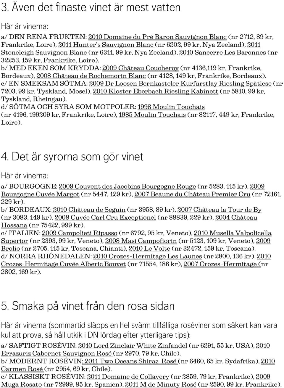 b/ MED EKEN SOM KRYDDA: 2009 Château Coucheroy (nr 4136,119 kr, Frankrike, Bordeaux), 2008 Château de Rochemorin Blanc (nr 4128, 149 kr, Frankrike, Bordeaux).