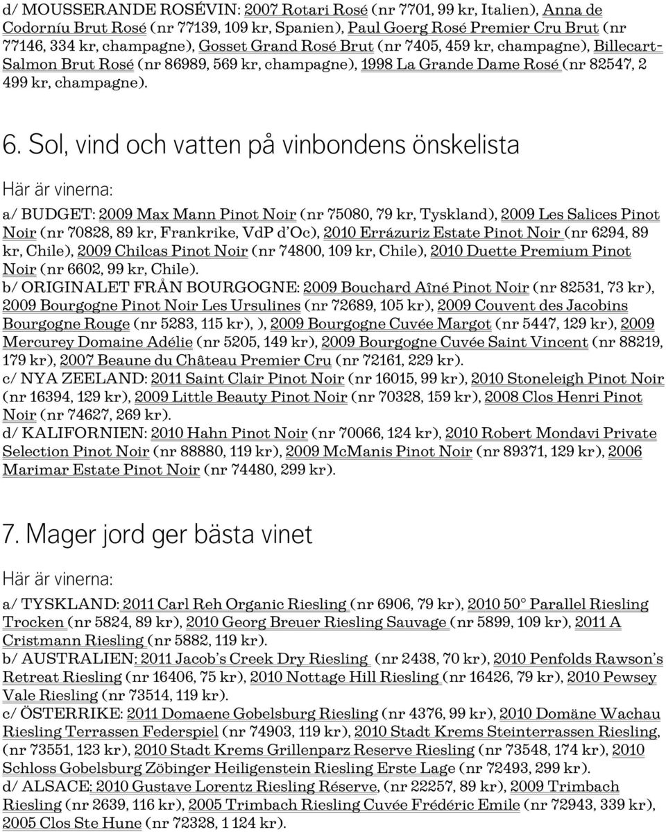 Sol, vind och vatten på vinbondens önskelista a/ BUDGET: 2009 Max Mann Pinot Noir (nr 75080, 79 kr, Tyskland), 2009 Les Salices Pinot Noir (nr 70828, 89 kr, Frankrike, VdP d Oc), 2010 Errázuriz