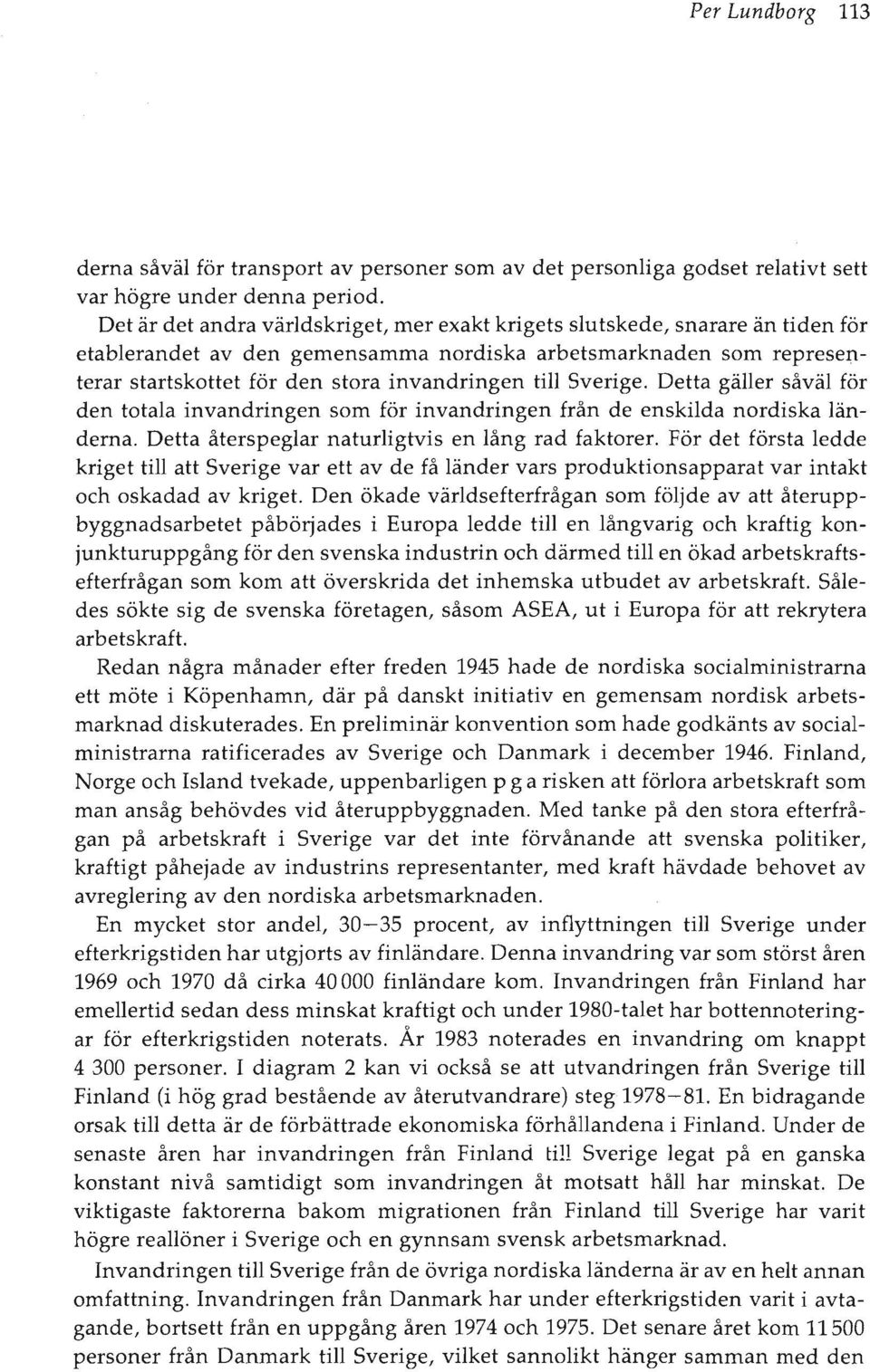 till Sverige. Detta gäller såväl för den totala invandringen som för invandringen från de enskilda nordiska länderna. Detta återspeglar naturligtvis en lång rad faktorer.