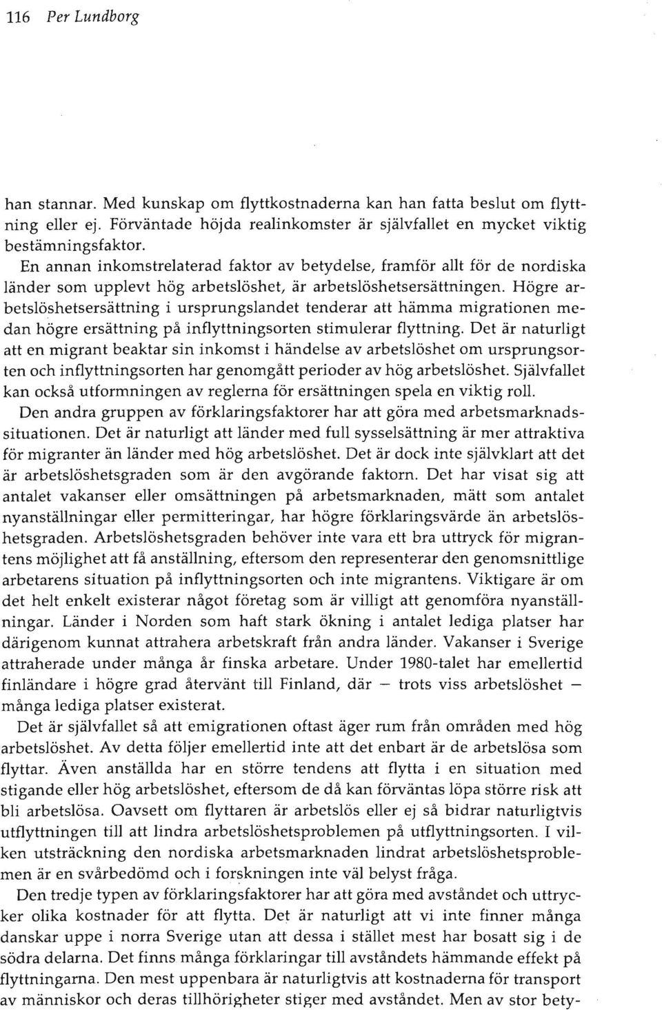 Högre arbetslöshetsersättning i ursprungslandet tenderar att hämma migrationen medan högre ersättning på inflyttningsorten stimulerar flyttning.