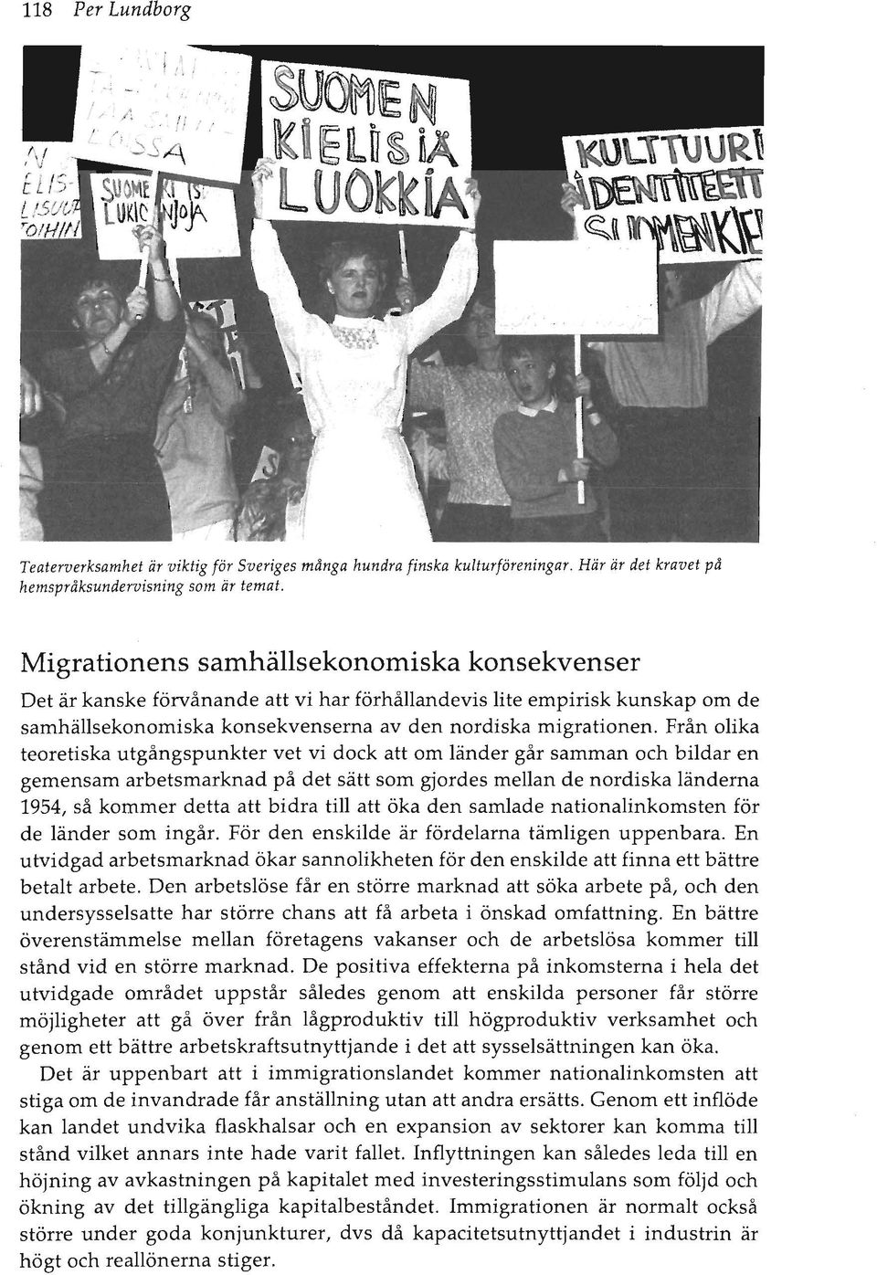 Från olika teoretiska utgångspunkter vet vi dock att om länder går samman och bildar en gemensam arbetsmarknad på det sätt som gjordes mellan de nordiska länderna 1954, så kommer detta att bidra till