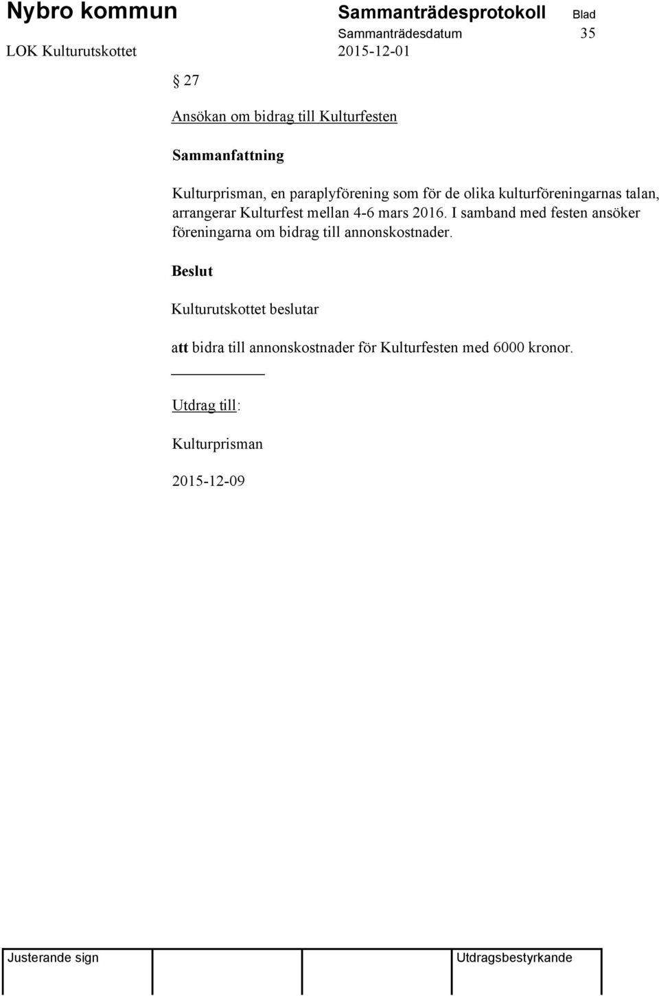 4-6 mars 2016. I samband med festen ansöker föreningarna om bidrag till annonskostnader.