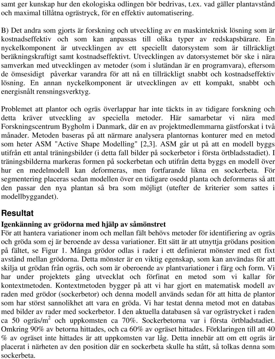 En nyckelkomponent är utvecklingen av ett speciellt datorsystem som är tillräckligt beräkningskraftigt samt kostnadseffektivt.