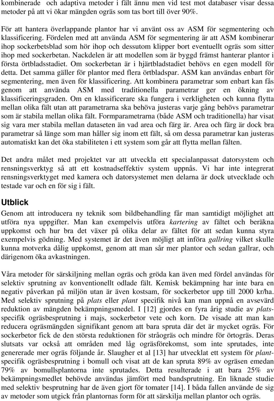 Fördelen med att använda ASM för segmentering är att ASM kombinerar ihop sockerbetsblad som hör ihop och dessutom klipper bort eventuellt ogräs som sitter ihop med sockerbetan.