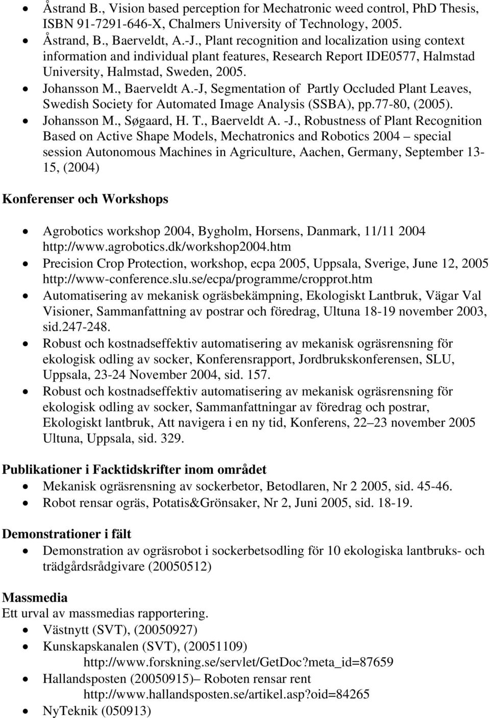 -J, Segmentation of Partly Occluded Plant Leaves, Swedish Society for Automated Image Analysis (SSBA), pp.77-80, (2005). Johansson M., Søgaard, H. T., Baerveldt A. -J.