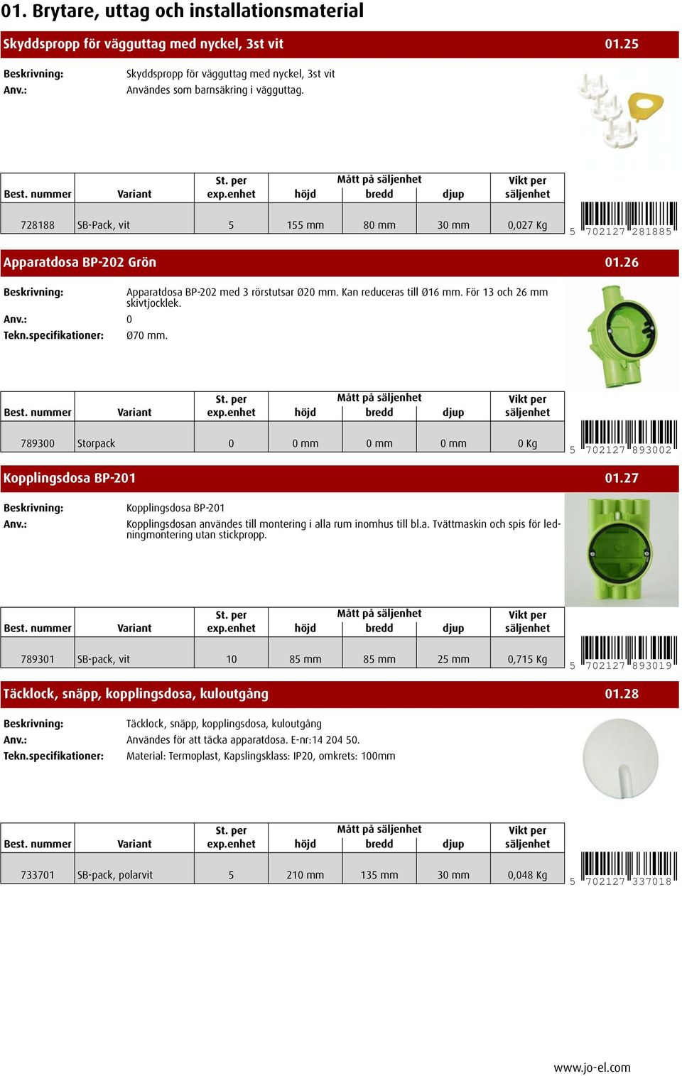 För 13 och 26 mm skivtjocklek. 0 Ø70 mm. 789300 Storpack 0 0mm 0mm 0mm 0Kg 5 702127 893002 Kopplingsdosa BP-201 01.