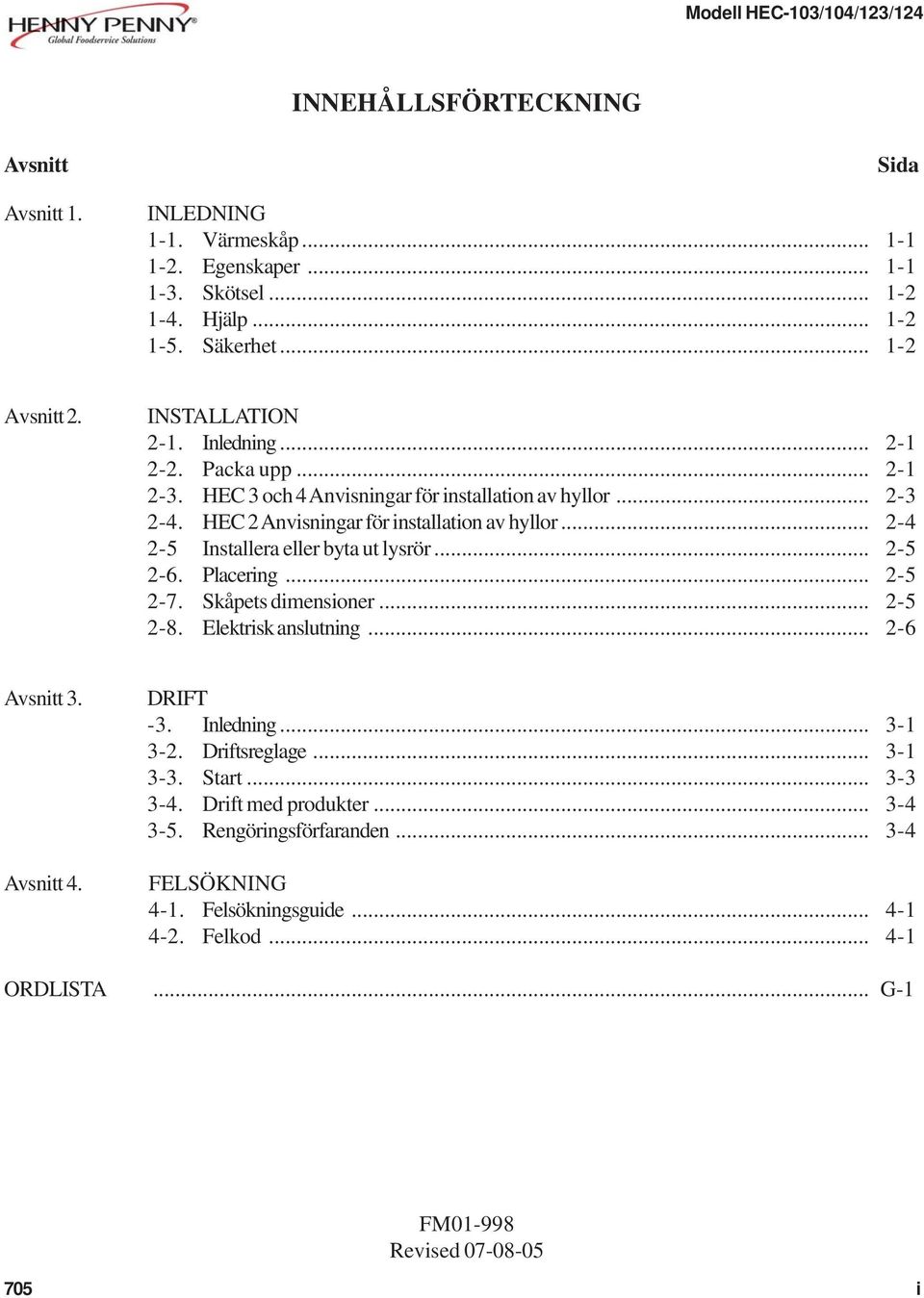 .. 2-4 2-5 Installera eller byta ut lysrör... 2-5 2-6. Placering... 2-5 2-7. Skåpets dimensioner... 2-5 2-8. Elektrisk anslutning... 2-6 Avsnitt 3. Avsnitt 4. DRIFT -3. Inledning.