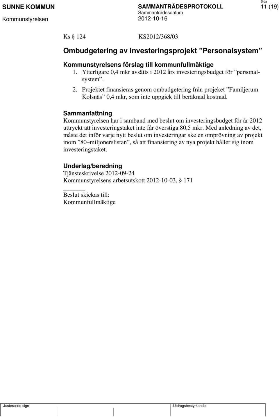 har i samband med beslut om investeringsbudget för år 2012 uttryckt att investeringstaket inte får överstiga 80,5 mkr.