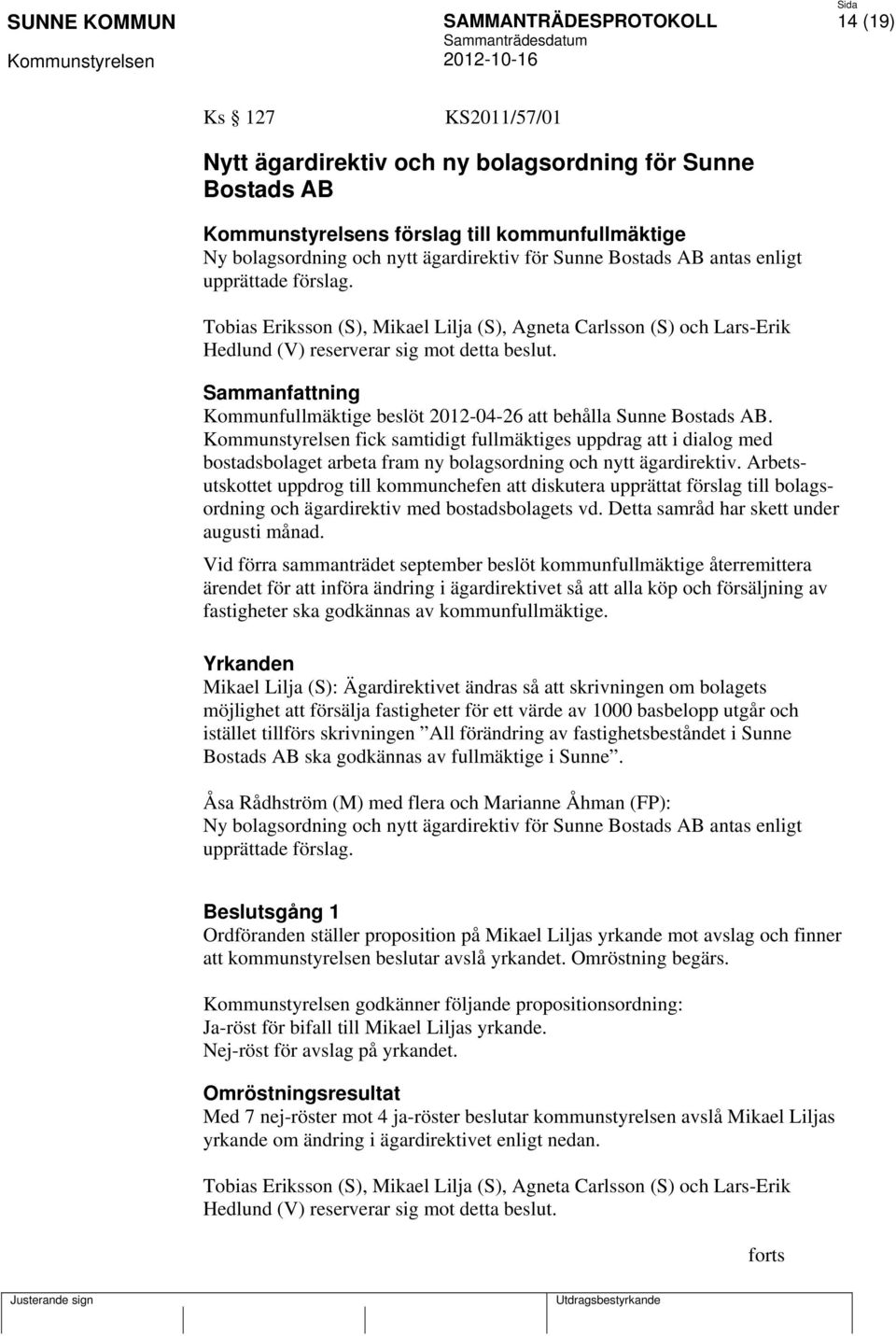 Kommunfullmäktige beslöt 2012-04-26 att behålla Sunne Bostads AB. fick samtidigt fullmäktiges uppdrag att i dialog med bostadsbolaget arbeta fram ny bolagsordning och nytt ägardirektiv.