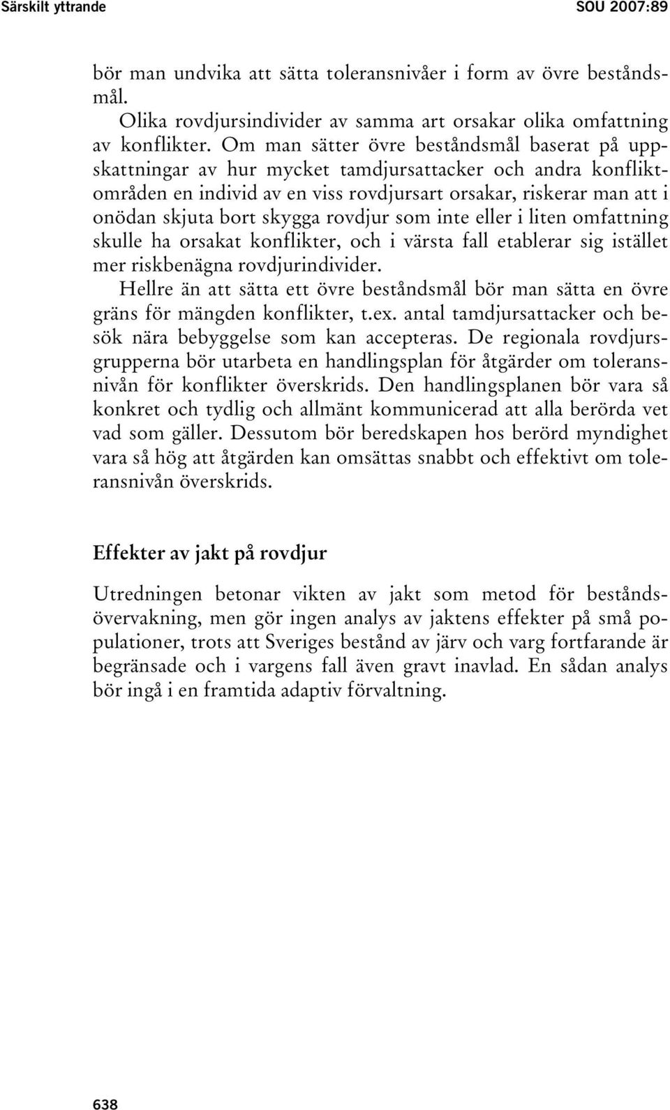 skygga rovdjur som inte eller i liten omfattning skulle ha orsakat konflikter, och i värsta fall etablerar sig istället mer riskbenägna rovdjurindivider.