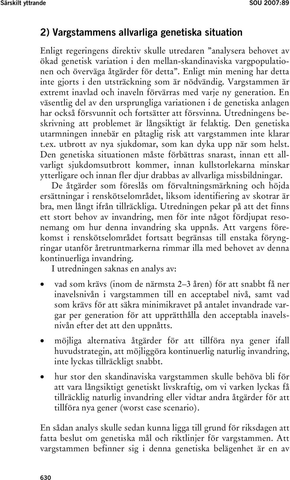 Vargstammen är extremt inavlad och inaveln förvärras med varje ny generation. En väsentlig del av den ursprungliga variationen i de genetiska anlagen har också försvunnit och fortsätter att försvinna.