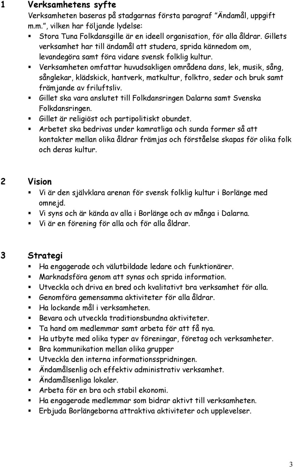 Verksamheten omfattar huvudsakligen områdena dans, lek, musik, sång, sånglekar, klädskick, hantverk, matkultur, folktro, seder och bruk samt främjande av friluftsliv.