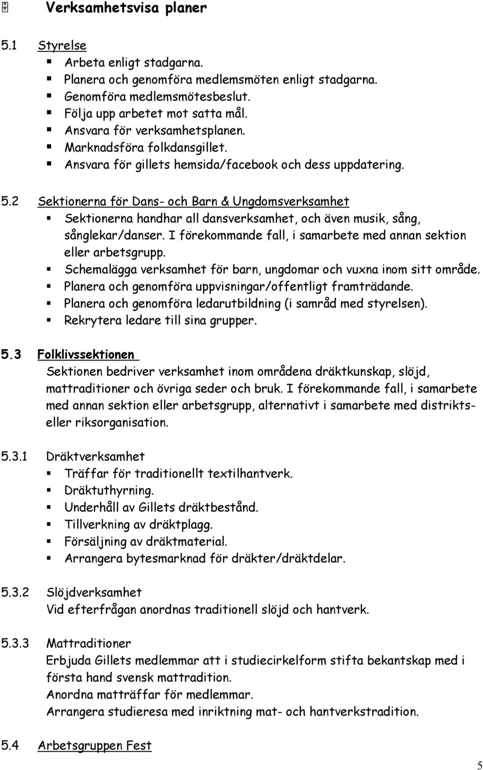 2 Sektionerna för Dans- och Barn & Ungdomsverksamhet Sektionerna handhar all dansverksamhet, och även musik, sång, sånglekar/danser.