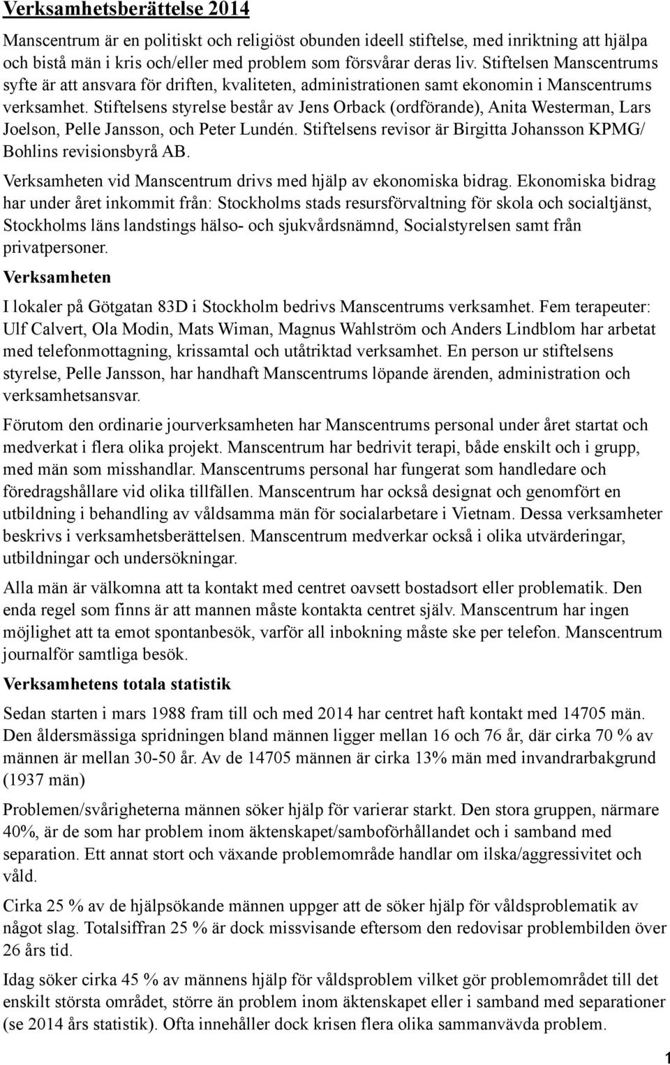 Stiftelsens styrelse består av Jens Orback (ordförande), Anita Westerman, Lars Joelson, Pelle Jansson, och Peter Lundén. Stiftelsens revisor är Birgitta Johansson KPMG/ Bohlins revisionsbyrå AB.