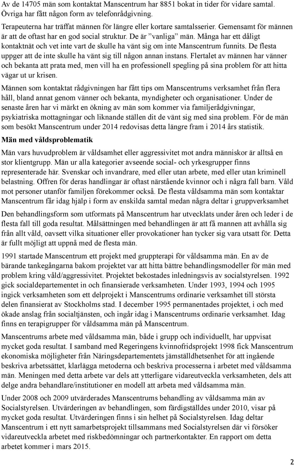 Många har ett dåligt kontaktnät och vet inte vart de skulle ha vänt sig om inte Manscentrum funnits. De flesta uppger att de inte skulle ha vänt sig till någon annan instans.