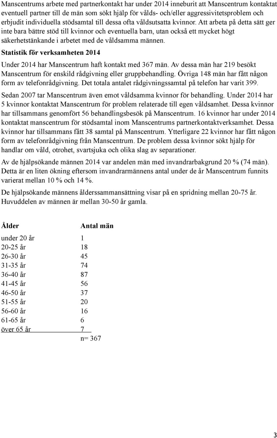 Att arbeta på detta sätt ger inte bara bättre stöd till kvinnor och eventuella barn, utan också ett mycket högt säkerhetstänkande i arbetet med de våldsamma männen.