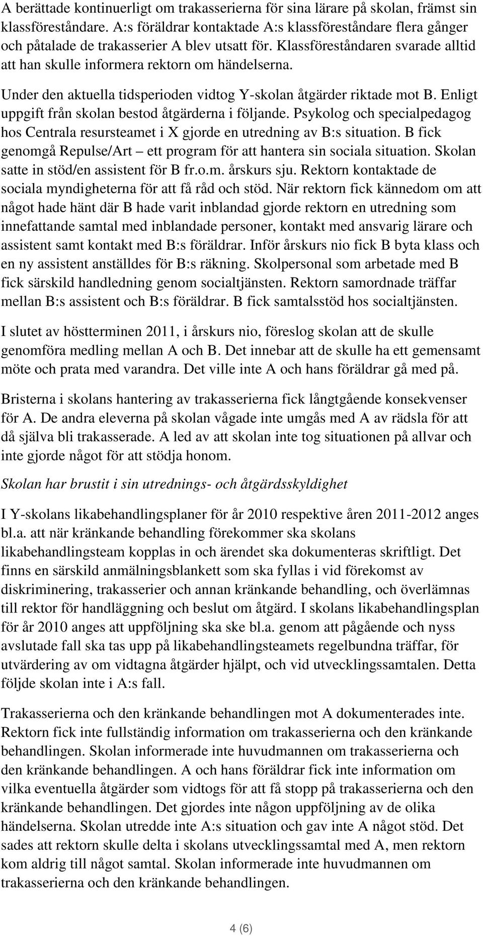 Under den aktuella tidsperioden vidtog Y-skolan åtgärder riktade mot B. Enligt uppgift från skolan bestod åtgärderna i följande.