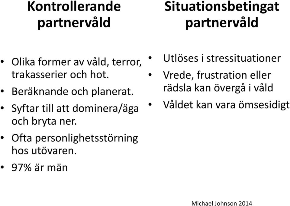 Syftar till att dominera/äga och bryta ner. Ofta personlighetsstörning hos utövaren.