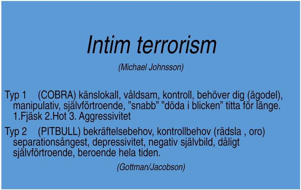 Aggressivitet Typ 2 (PITBULL) bekräftelsebehov, kontrollbehov (rädsla, oro) separationsångest,