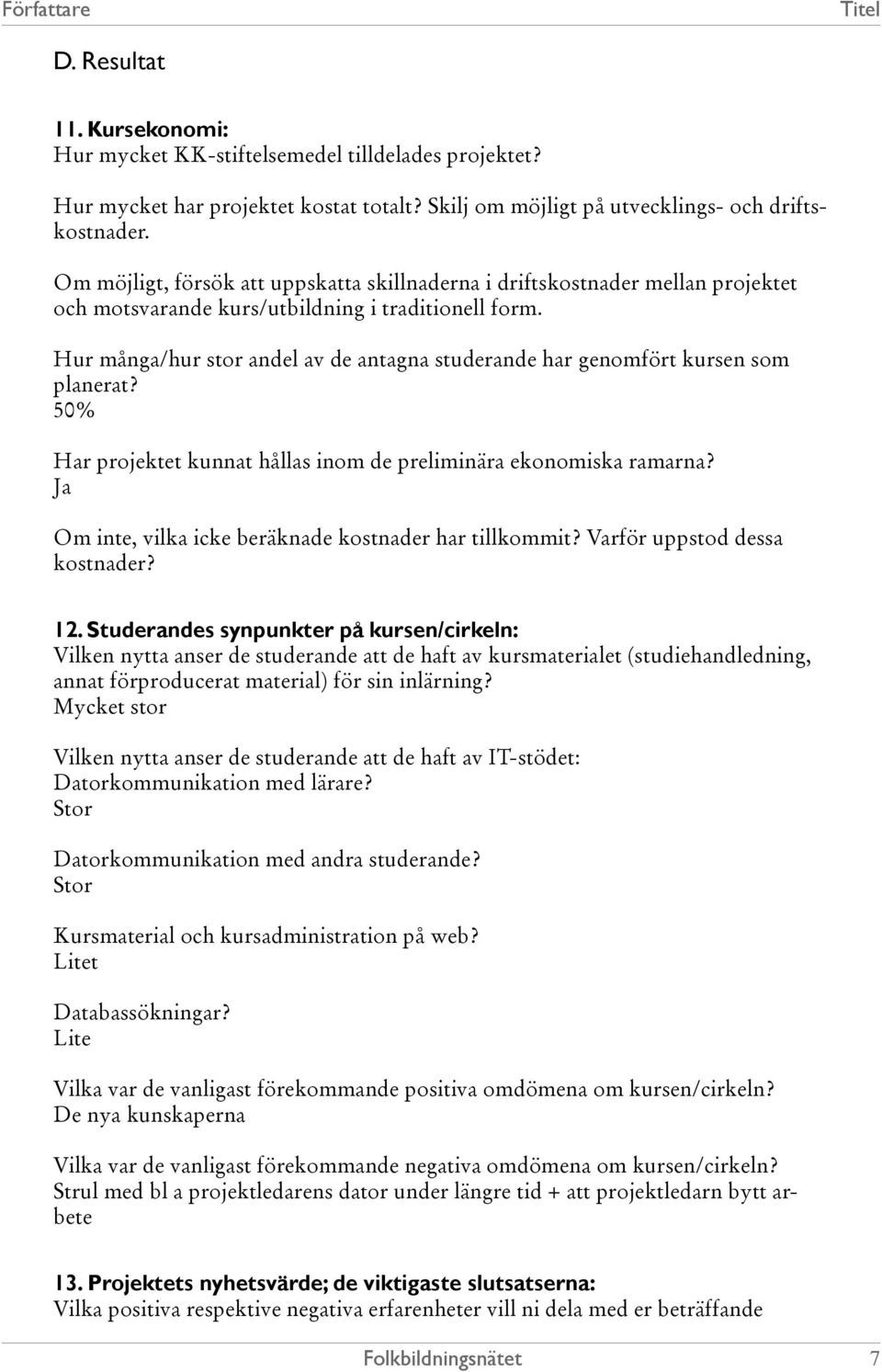 Hur många/hur stor andel av de antagna studerande har genomfört kursen som planerat? 50% Har projektet kunnat hållas inom de preliminära ekonomiska ramarna?