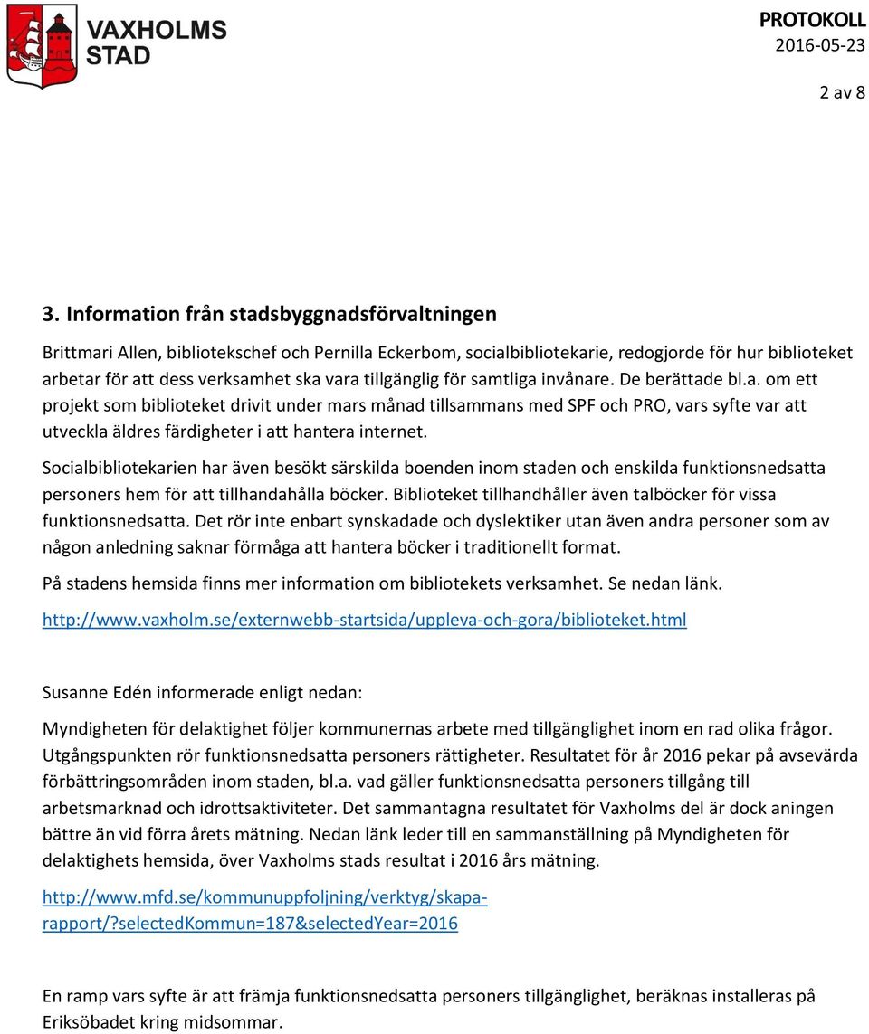 tillgänglig för samtliga invånare. De berättade bl.a. om ett projekt som biblioteket drivit under mars månad tillsammans med SPF och PRO, vars syfte var att utveckla äldres färdigheter i att hantera internet.