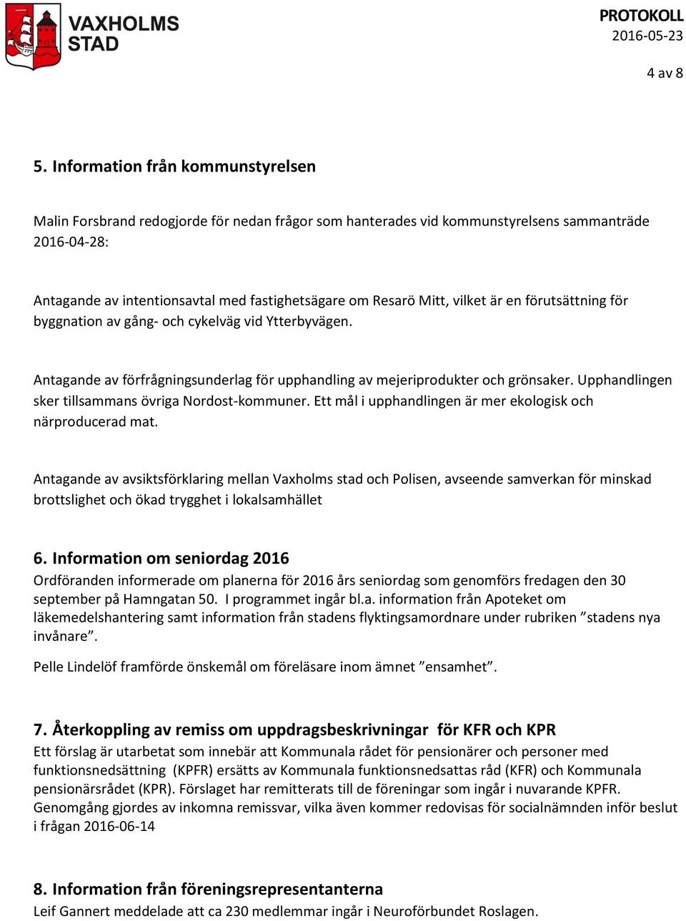 Mitt, vilket är en förutsättning för byggnation av gång- och cykelväg vid Ytterbyvägen. Antagande av förfrågningsunderlag för upphandling av mejeriprodukter och grönsaker.