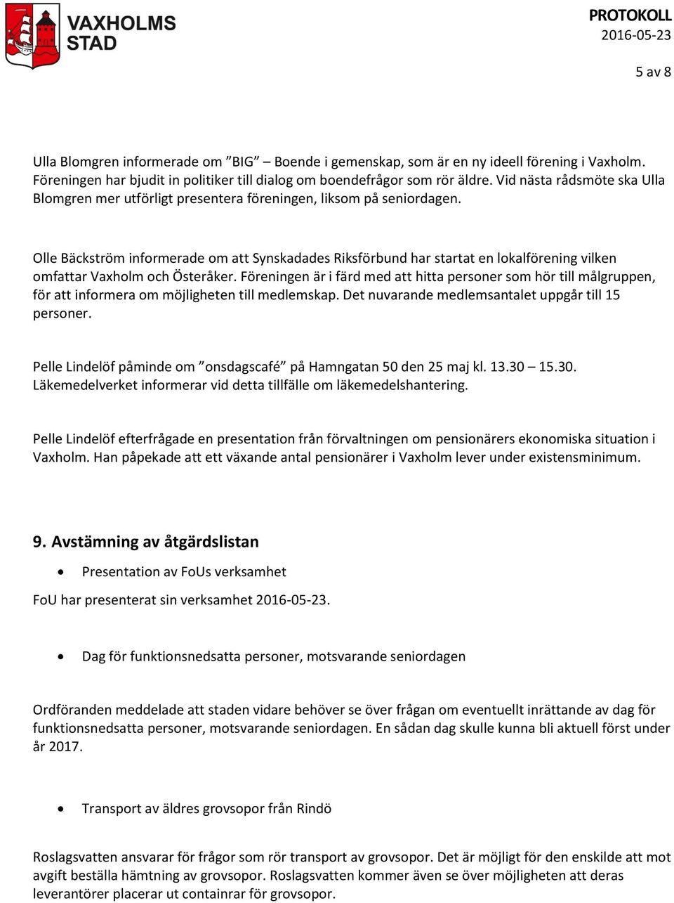 Olle Bäckström informerade om att Synskadades Riksförbund har startat en lokalförening vilken omfattar Vaxholm och Österåker.