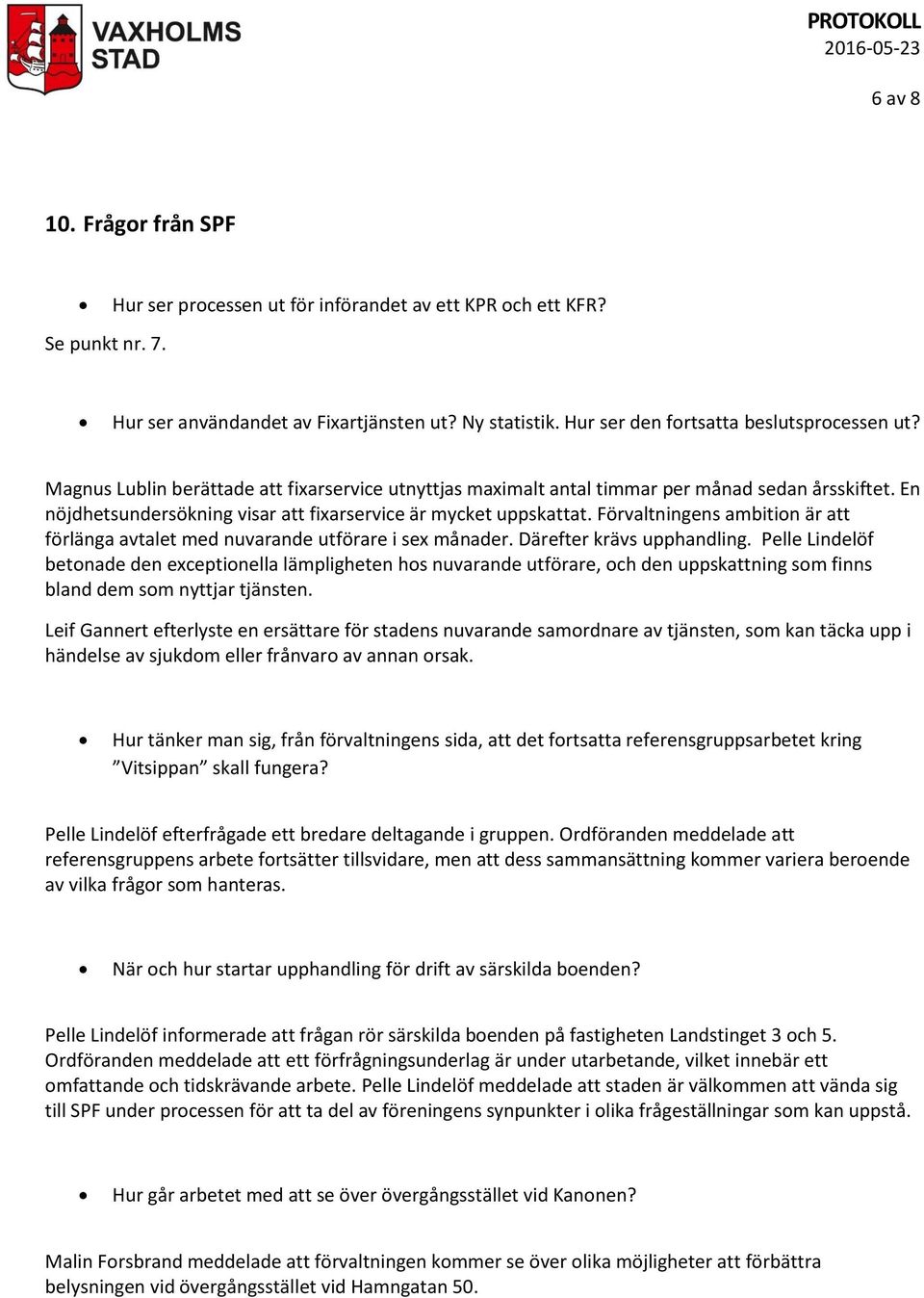 Förvaltningens ambition är att förlänga avtalet med nuvarande utförare i sex månader. Därefter krävs upphandling.