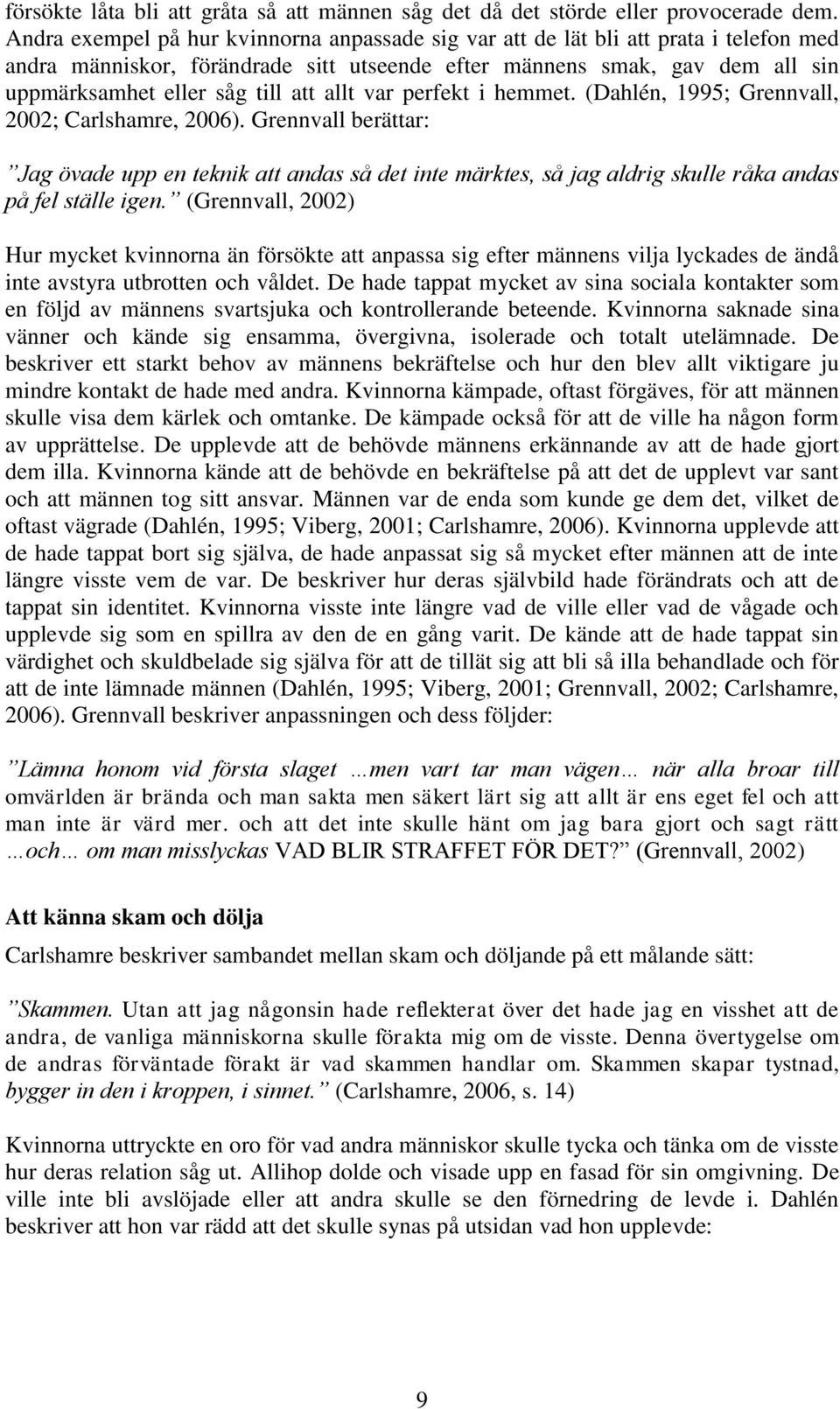 allt var perfekt i hemmet. (Dahlén, 1995; Grennvall, 2002; Carlshamre, 2006).