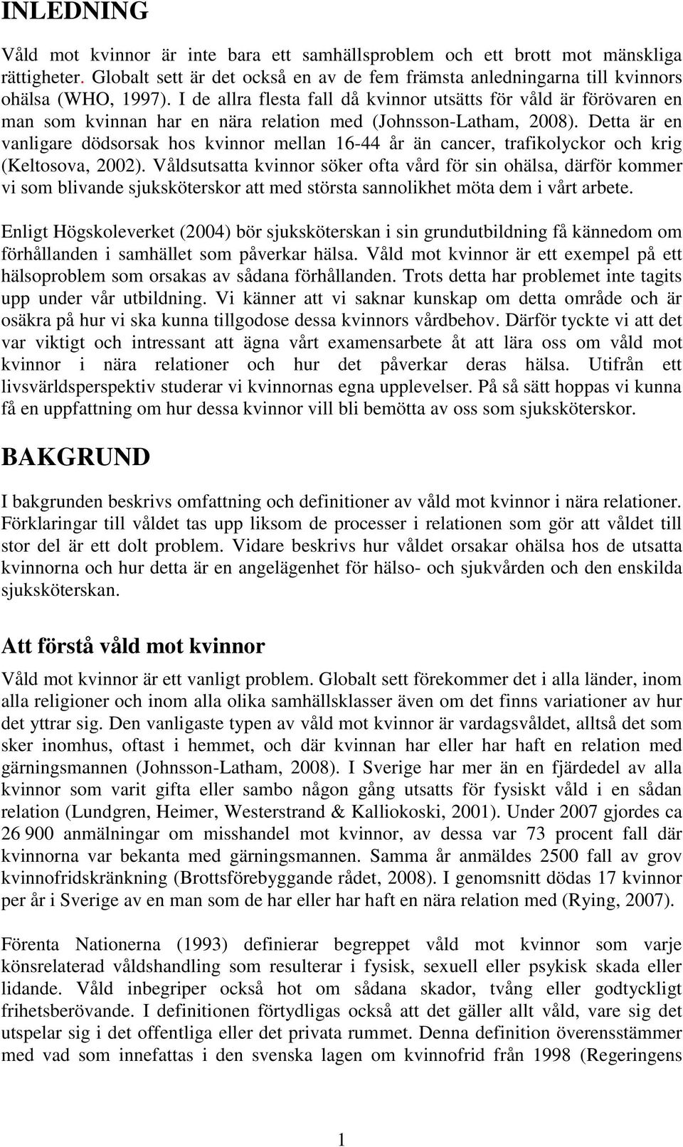 Detta är en vanligare dödsorsak hos kvinnor mellan 16-44 år än cancer, trafikolyckor och krig (Keltosova, 2002).