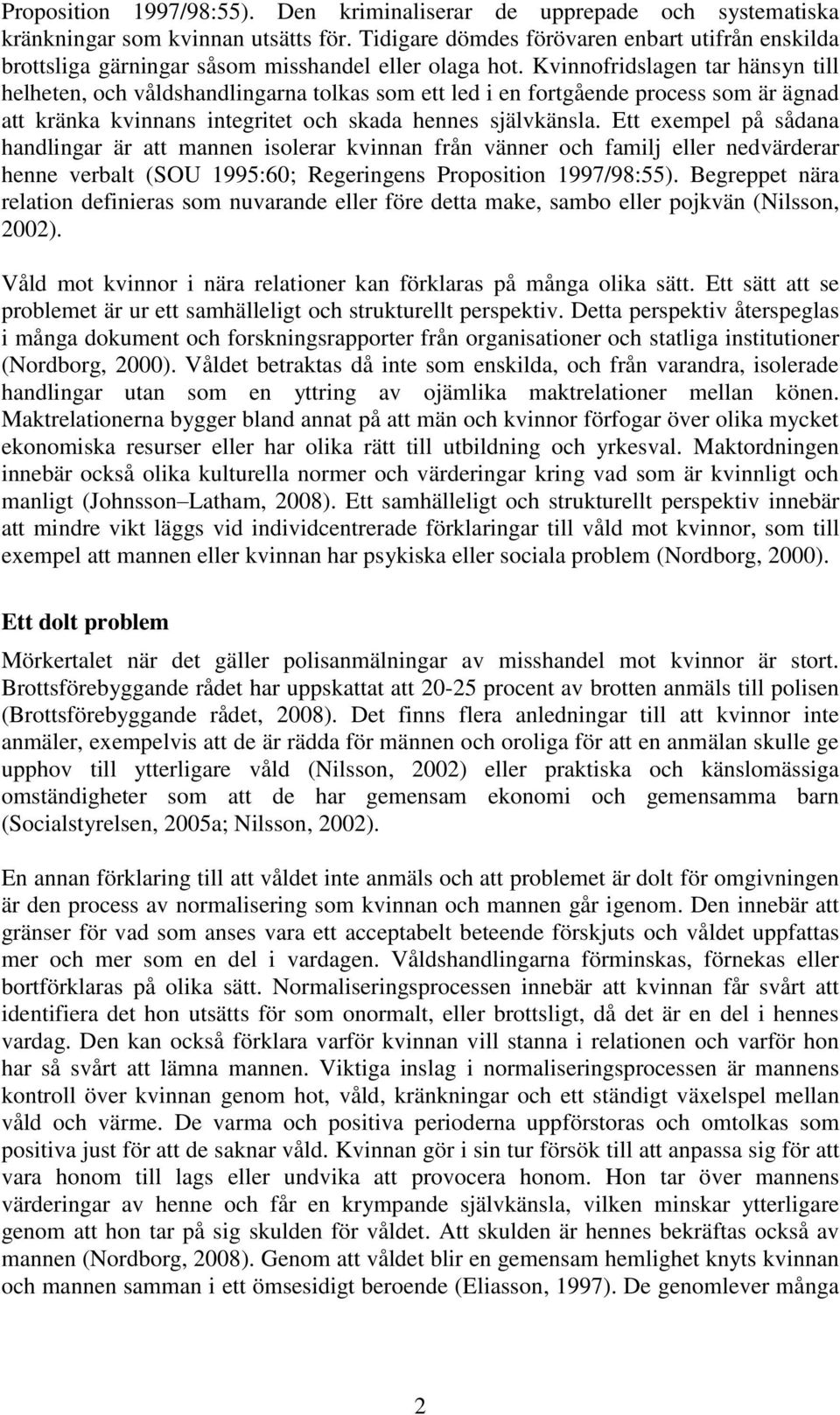 Kvinnofridslagen tar hänsyn till helheten, och våldshandlingarna tolkas som ett led i en fortgående process som är ägnad att kränka kvinnans integritet och skada hennes självkänsla.