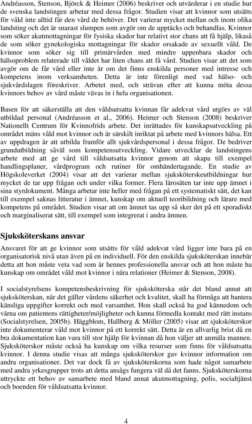 Det varierar mycket mellan och inom olika landsting och det är snarast slumpen som avgör om de upptäcks och behandlas.