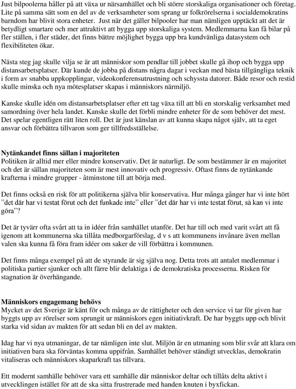 Just när det gäller bilpooler har man nämligen upptäckt att det är betydligt smartare och mer attraktivt att bygga upp storskaliga system.