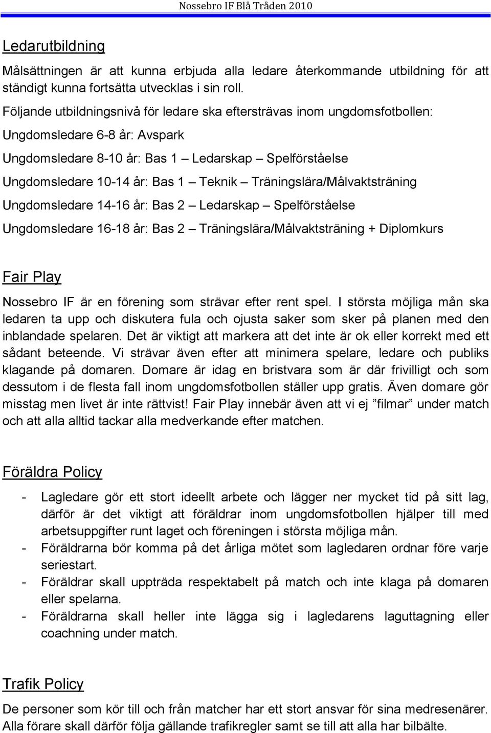 Träningslära/Målvaktsträning Ungdomsledare 14-16 år: Bas 2 Ledarskap Spelförståelse Ungdomsledare 16-18 år: Bas 2 Träningslära/Målvaktsträning + Diplomkurs Fair Play Nossebro IF är en förening som