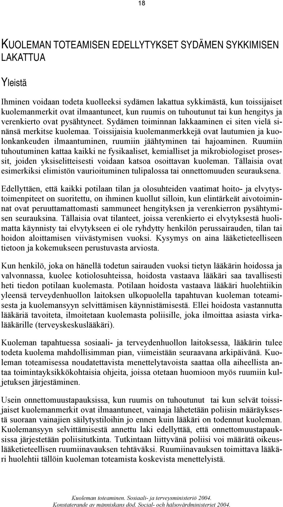 Toissijaisia kuolemanmerkkejä ovat lautumien ja kuolonkankeuden ilmaantuminen, ruumiin jäähtyminen tai hajoaminen.