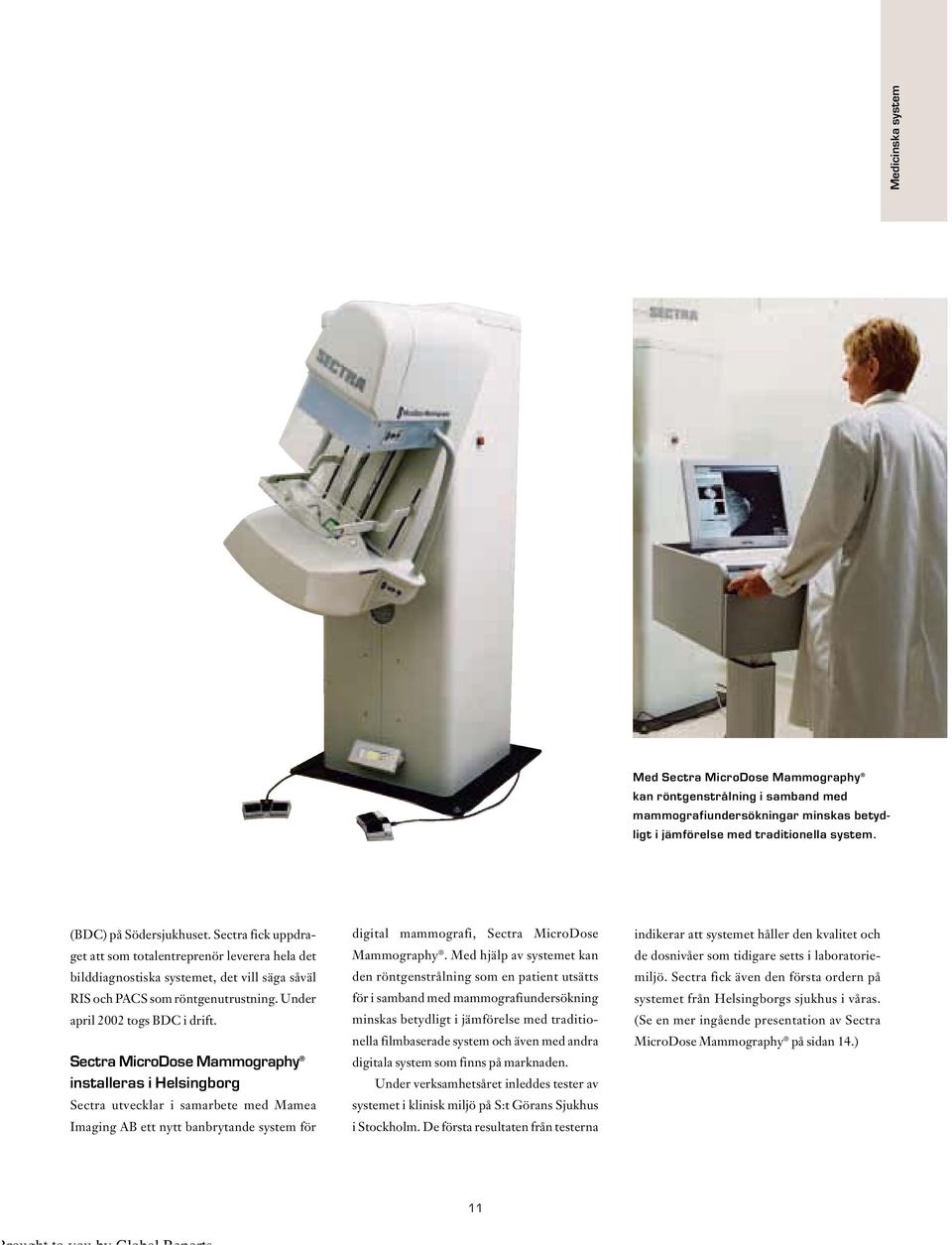 Sectra MicroDose Mammography installeras i Helsingborg Sectra utvecklar i samarbete med Mamea Imaging AB ett nytt banbrytande system för digital mammografi, Sectra MicroDose Mammography.