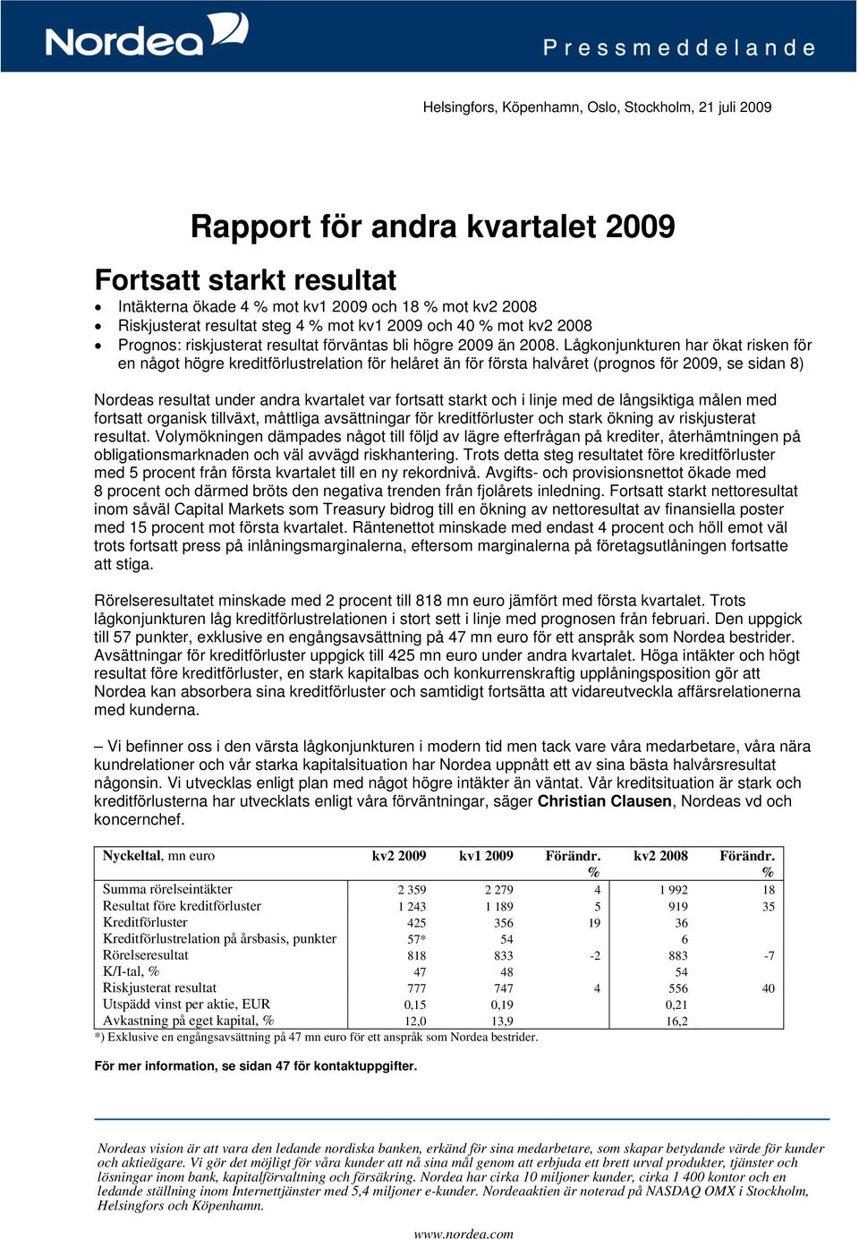 Lågkonjunkturen har ökat risken för en något högre kreditförlustrelation för helåret än för första halvåret (prognos för 2009, se sidan 8) Nordeas resultat under andra kvartalet var fortsatt starkt