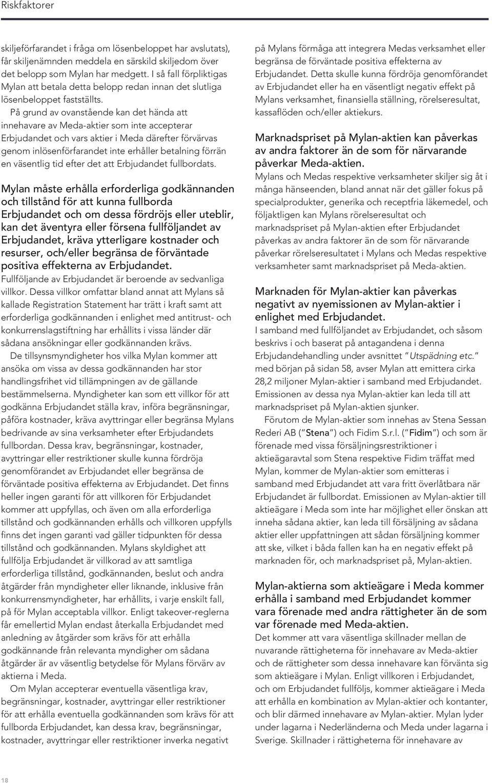 På grund av ovanstående kan det hända att innehavare av Meda-aktier som inte accepterar Erbjudandet och vars aktier i Meda därefter förvärvas genom inlösenförfarandet inte erhåller betalning förrän