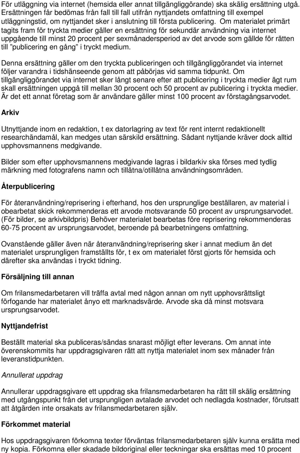 Om materialet primärt tagits fram för tryckta medier gäller en ersättning för sekundär användning via internet uppgående till minst 20 procent per sexmånadersperiod av det arvode som gällde för